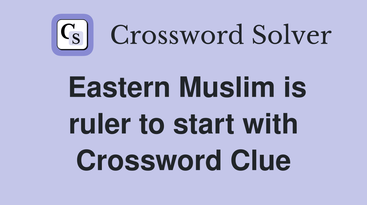 Eastern Muslim is ruler to start with Crossword Clue Answers